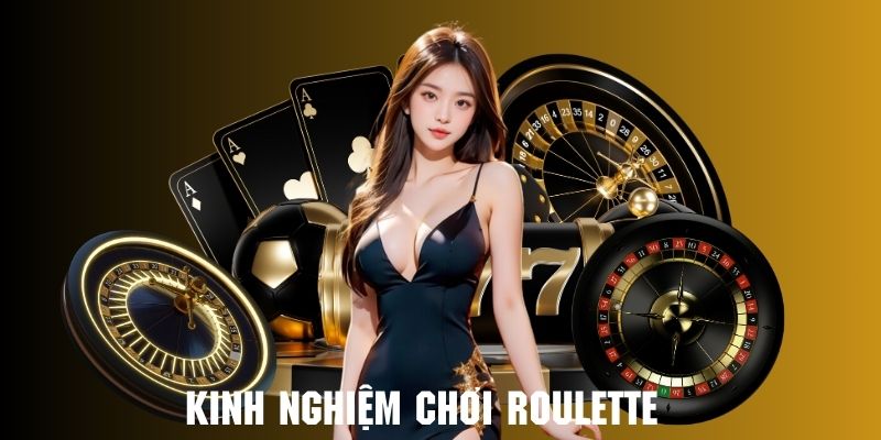 Áp dụng kinh nghiệm từ chuyên gia để trải nghiệm chơi Roulette cực đỉnh